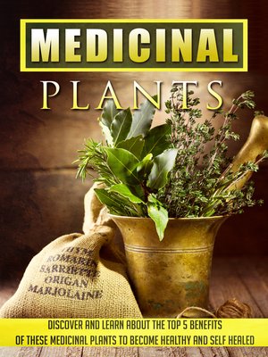 cover image of Medicinal Plants Discover and Learn About the Top 5 Benefits of These Medicinal Plants to Become Healthy and Self-Healed
